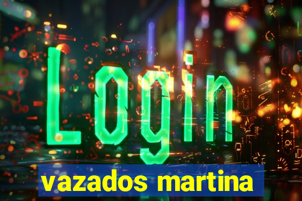 vazados martina
